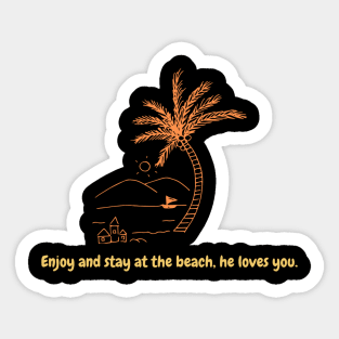 Enjoy and stay at the beach, he loves you. Sticker